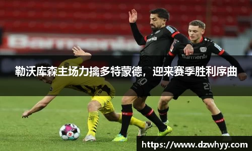 勒沃库森主场力擒多特蒙德，迎来赛季胜利序曲