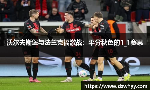 沃尔夫斯堡与法兰克福激战：平分秋色的1_1赛果