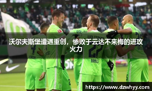 沃尔夫斯堡遭遇重创，惨败于云达不来梅的进攻火力