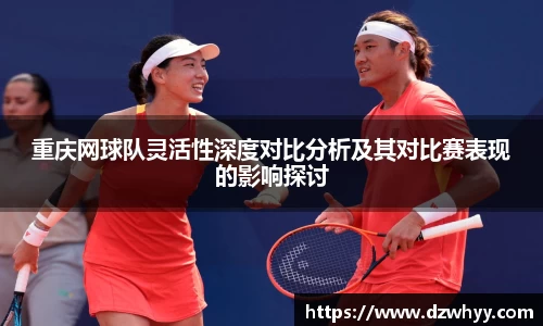 重庆网球队灵活性深度对比分析及其对比赛表现的影响探讨